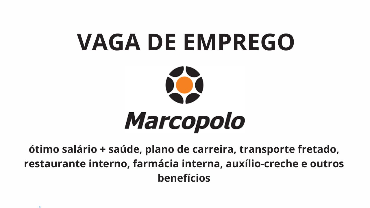 Marcopolo, uma das principais fabricantes de ônibus do mundo está contratando! Oferece ótimo salário + saúde, plano de carreira, transporte fretado, restaurante interno, farmácia interna, auxílio-creche e outros benefícios; Veja como garantir a vaga