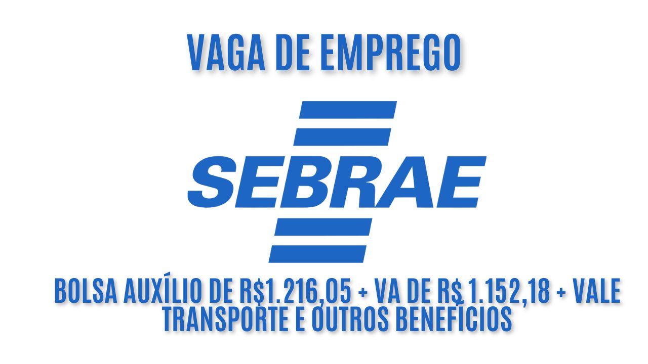O Sebrae anuncia vaga de emprego para estágio com bolsa auxílio de R$1.216,05 + VA de R$ 1.152,18 + vale transporte e outros benefícios; Veja como garantir a vaga
