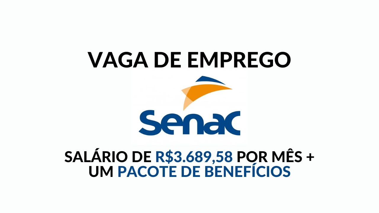 Senac convoca profissionais para trabalhar 44h semanais com salário de R$3.689,58 e um pacote de benefícios, vaga de Agente de Negócios - Vendas