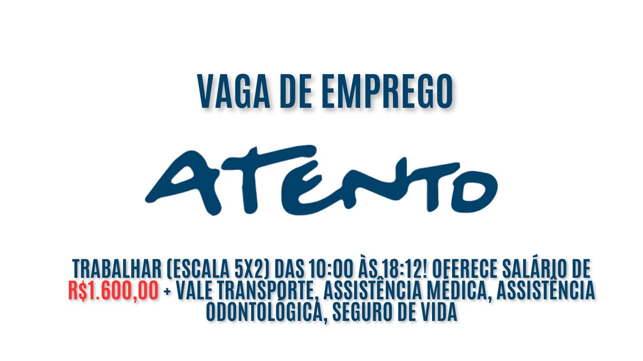 A Atento está procurando interessados em trabalhar (escala 5X2) das 10:00 às 18:12! Oferece salário de R$1.600,00 + vale transporte, assistência médica, assistência odontológica, seguro de vida