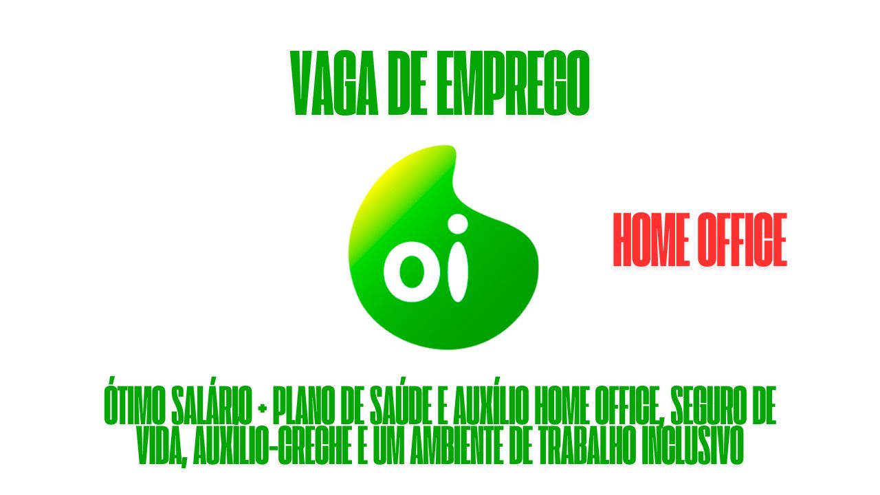 A Oi está contratando! Oferece vaga de emprego para assistente administrativo home office, com ótimo salário + plano de saúde e auxílio home office, seguro de vida, auxílio-creche e um ambiente de trabalho inclusivo: Veja como garantir a vaga