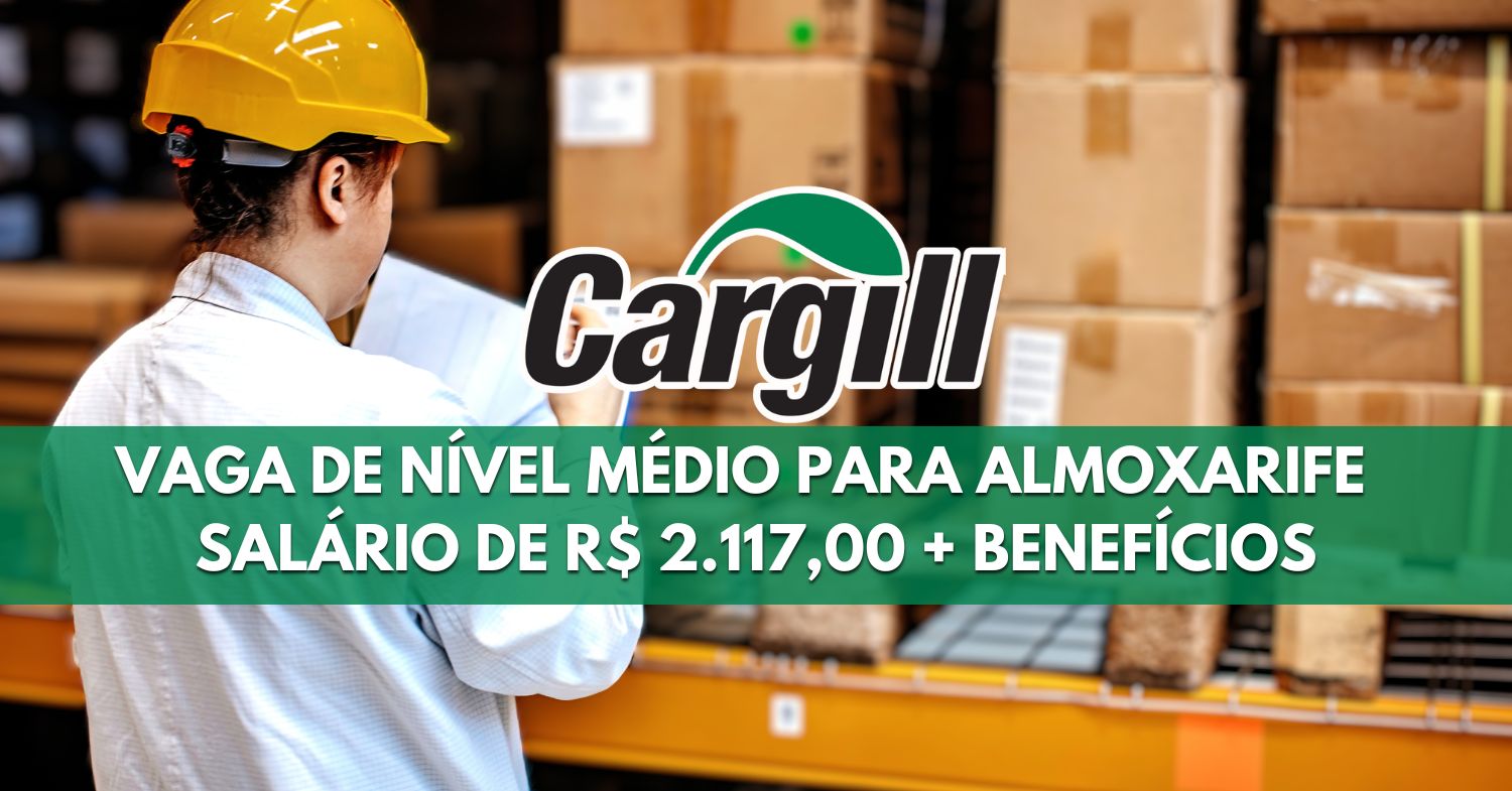 Cargill abre vaga de emprego com salário de R$ R$ 2.177 + benefícios para trabalhar de carteira assinada e exige apenas ensino médio no cargo de Almoxarife!