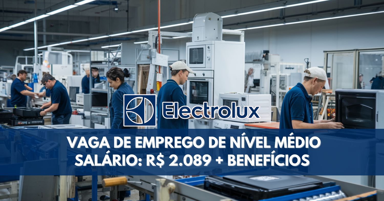 Electrolux abre vaga de emprego de com salário R$ 2.089 de para Operador de Manufatura! Oportunidade foca em profissionais com ensino médio completo