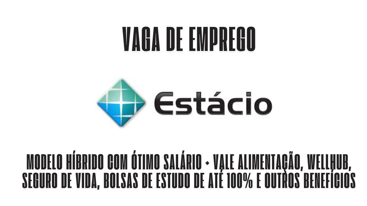 Estácio procura interessados em trabalhar modelo híbrido; Oferece ótimo salário + vale alimentação, wellhub, seguro de vida, bolsas de estudo de até 100% e outros benefícios, Veja como garantir a vaga