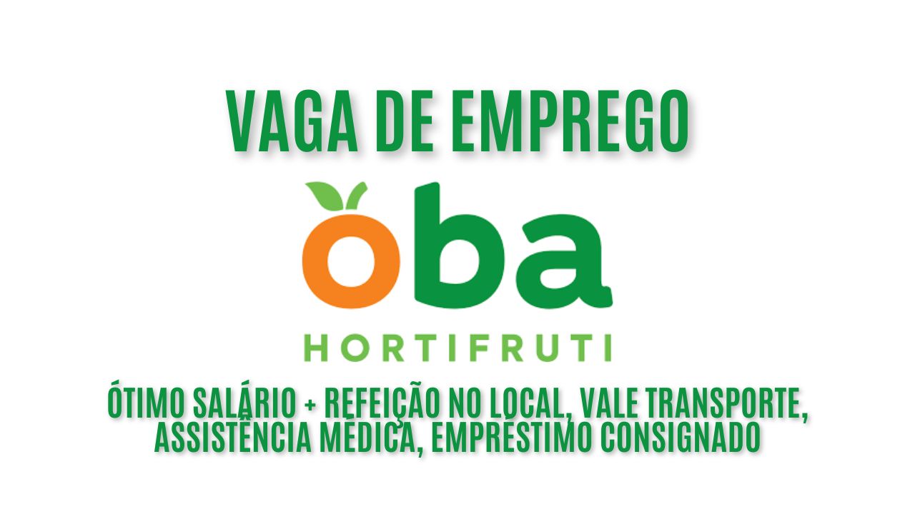 Oba Hortifruti está procurando interessados em trabalhar período noturno das 12h40 às 21h00, oferece ótimo salário + refeição no local, vale transporte, assistência médica, empréstimo consignado: Veja como garantir a vaga