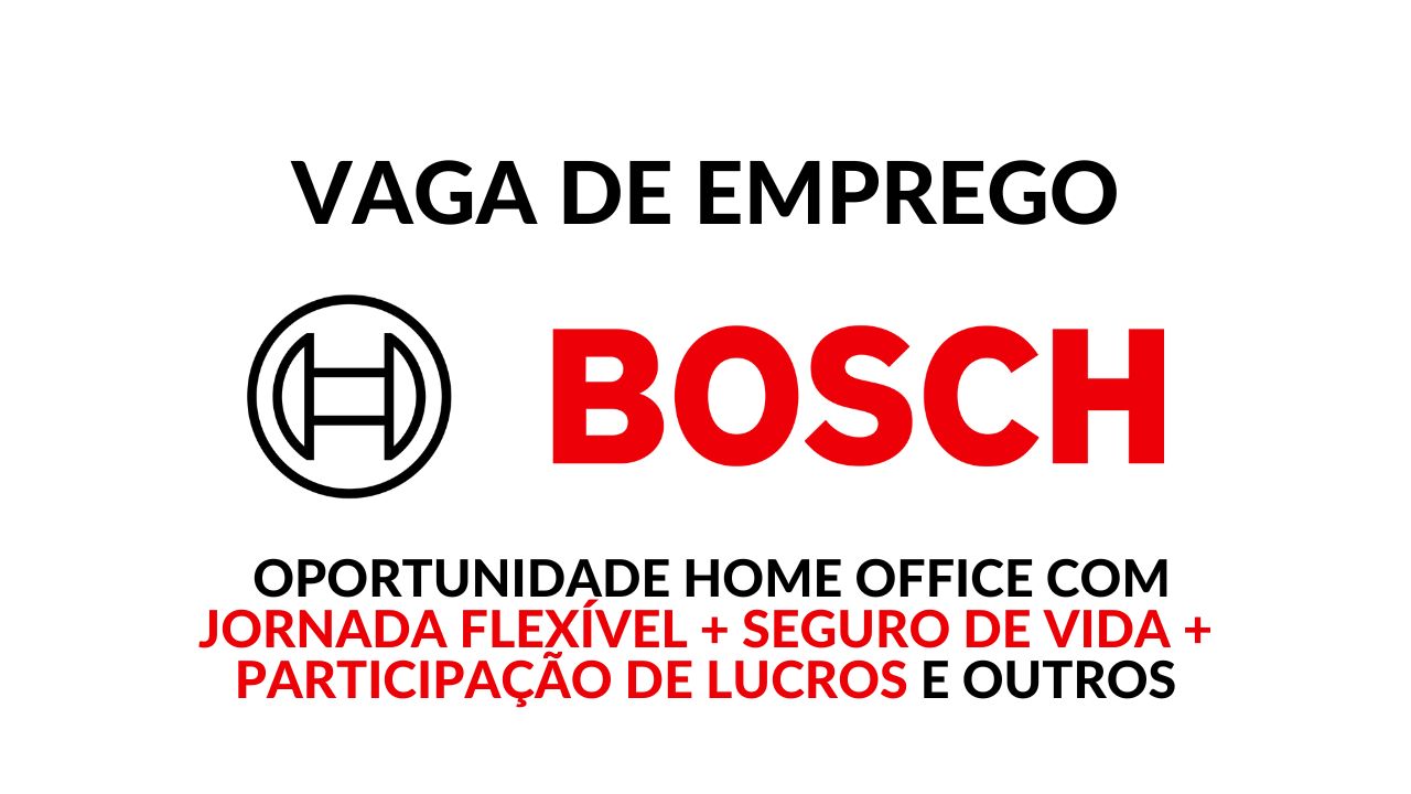 Quer trabalhar na Bosch sem sair de casa? Empresa convoca Assistente de Cobrança JR em modelo home office com direito a benefícios incríveis