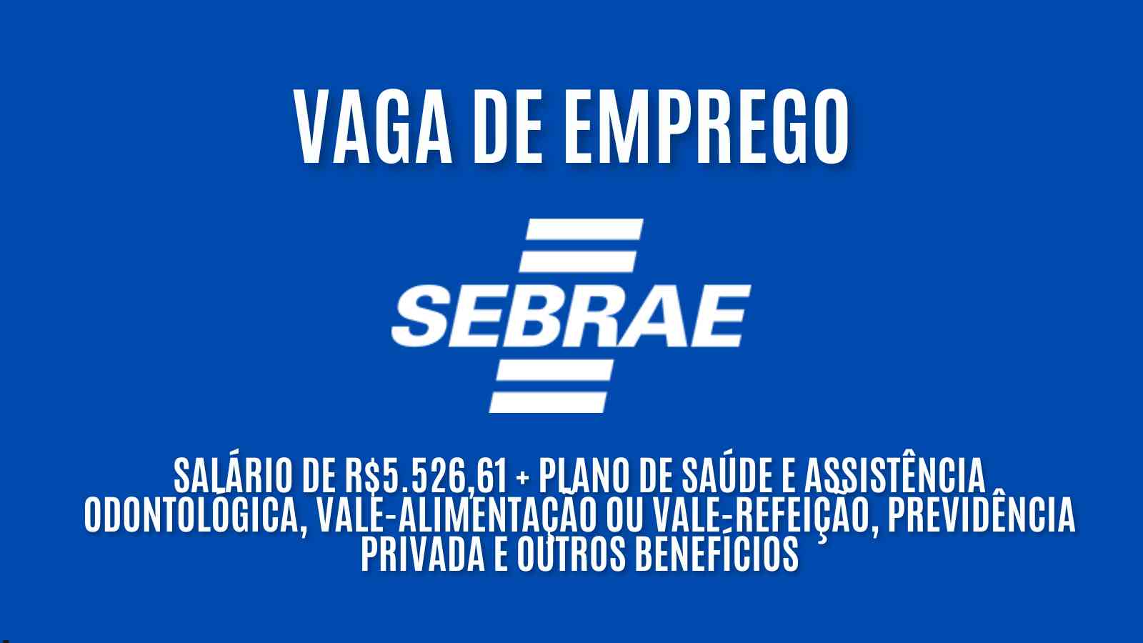 SEBRAE anuncia vaga de emprego com salário de R$5.526,61 + plano de saúde e assistência odontológica, vale-alimentação ou vale-refeição, previdência privada e outros benefícios: Veja como garantir a vaga de emprego