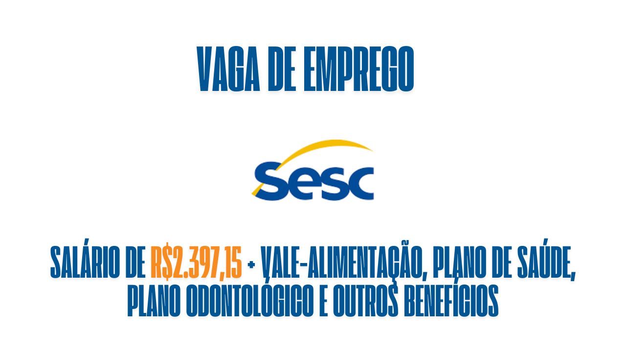 Sesc está oferecendo salário de R$2.397,15 para interessados em trabalhar 20 horas semanais; Veja como garantir a vaga de emprego