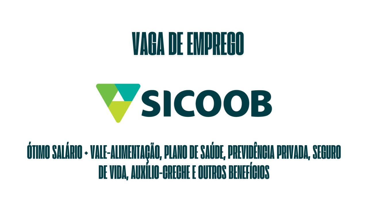 Sicoob anuncia vaga de emprego e oferece ótimo salário + vale-alimentação, plano de saúde, previdência privada, seguro de vida, auxílio-creche e outros benefícios; Veja como garantir a vaga