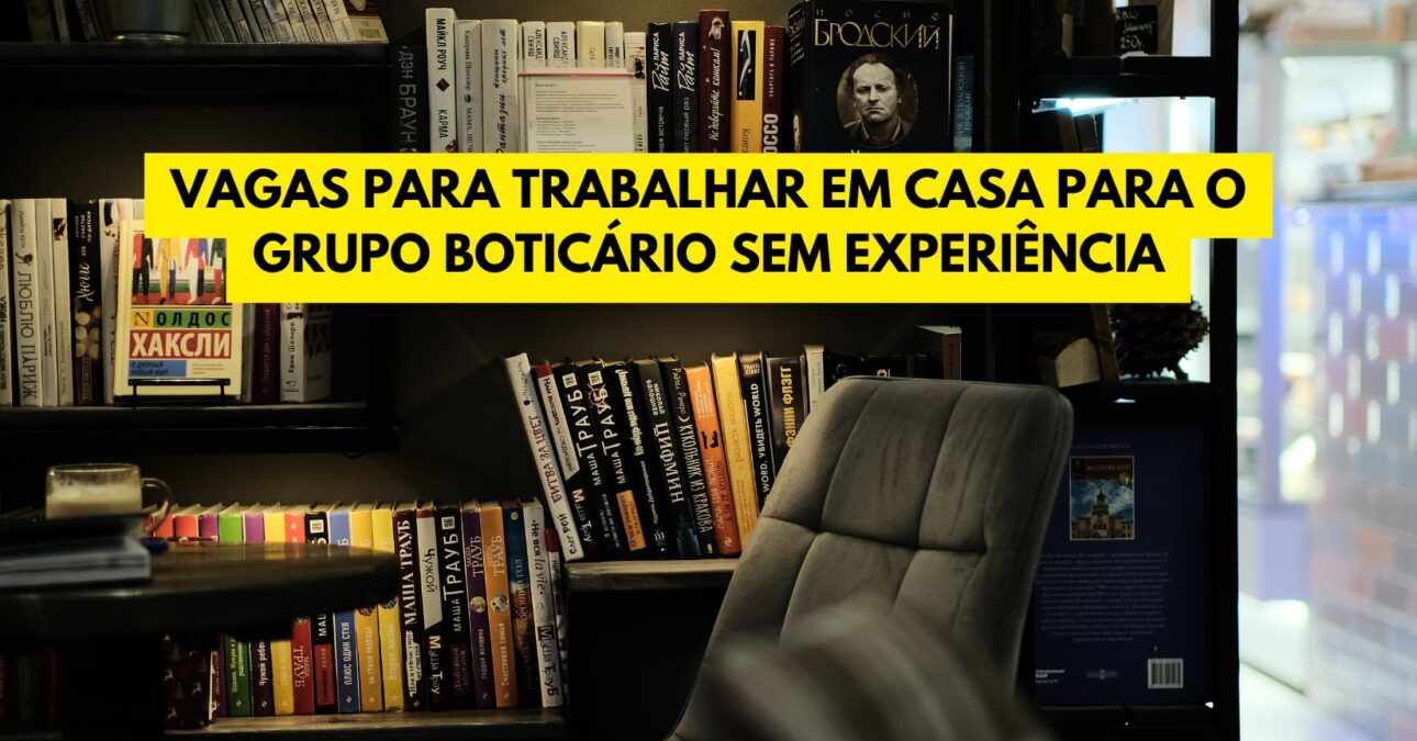 Vagas para trabalhar em casa para o Grupo Boticário sem experiência