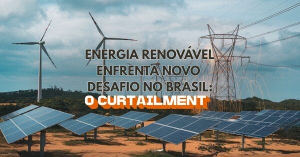 Energia renovável enfrenta novo desafio no Brasil entenda o que é curtailment e por que preocupa especialistas
