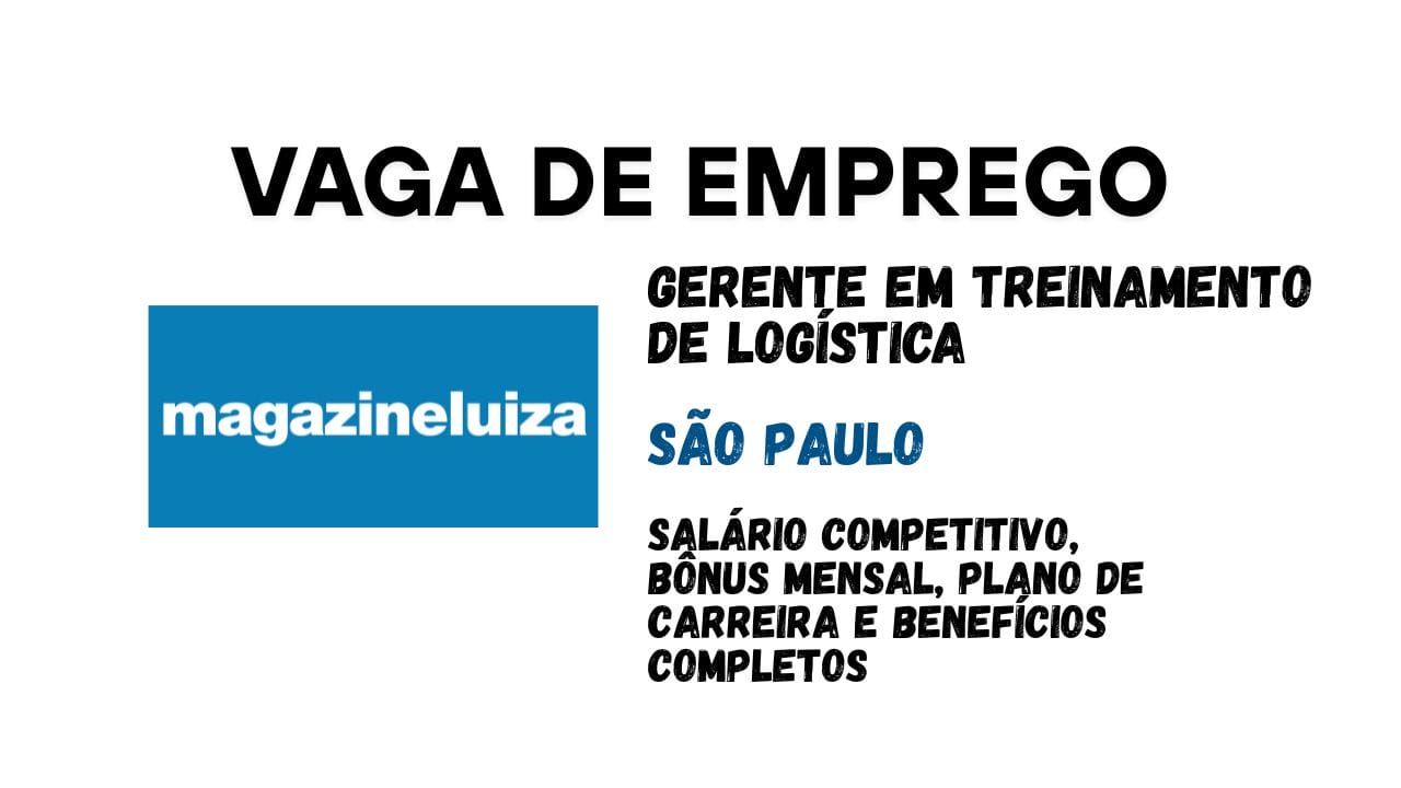 Magazine Luiza está contratando! Vaga de Gerente em Treinamento de Logística com salário competitivo, bônus mensal, plano de carreira e benefícios completos