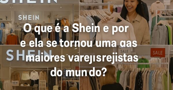 O que é a Shein e por que ela se tornou uma das maiores varejistas do mundo?