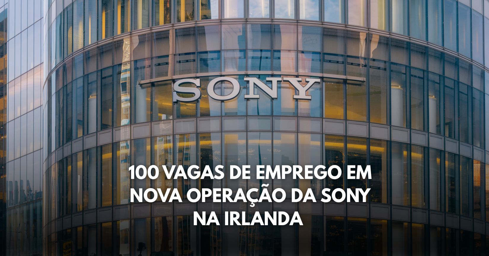 Sony investe em expansão na Europa e oferece 100 vagas na Irlanda para profissionais de inovação, TI e desenvolvimento digital