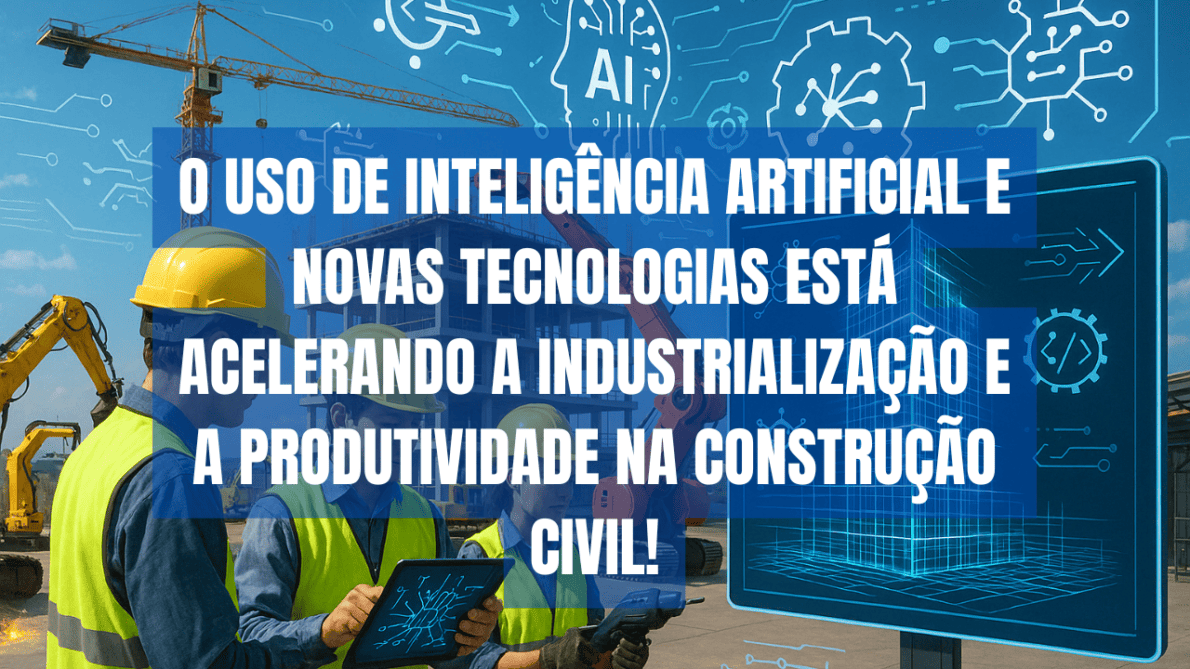 O uso de inteligência artificial e novas tecnologias está acelerando a industrialização e a produtividade na construção civil!