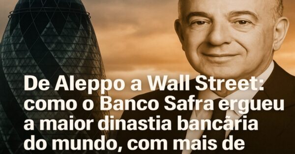 De Aleppo a Wall Street: como o Banco Safra ergueu o maior império bancário do mundo, com mais de US$ 100 bilhões
