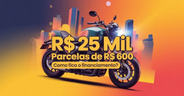 Como fica o financiamento de uma moto de R$ 25 mil com parcelas de até R$ 600