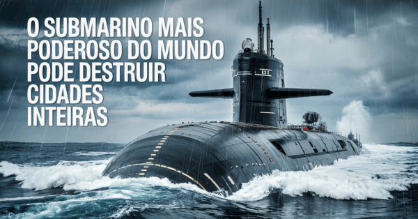 O submarino mais poderoso do mundo pode destruir cidades inteiras a até 11.300 km de distância