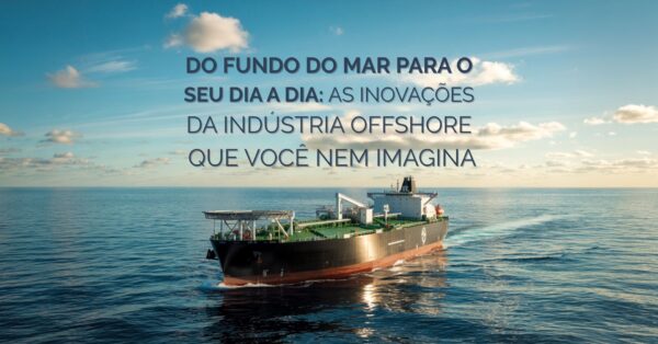 Petroleiros e suas contribuições fora do mar - como a indústria offshore gerou inovações tecnológicas que beneficiam outros setores
