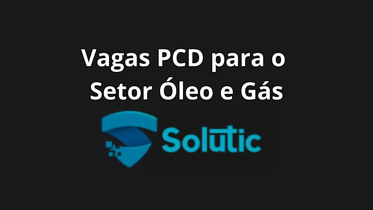 Solutic abre diversas vagas exclusivas para PCDs no setor de Óleo e Gás, com salários atrativos e benefícios completos