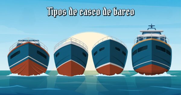 Tipos de casco de barco qual o ideal para cada tipo de navegação