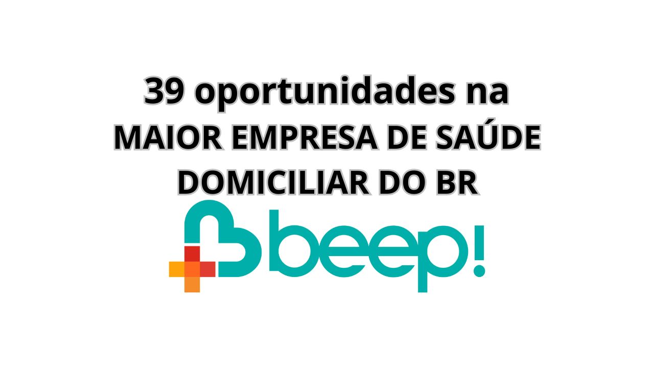 Beep Saúde a maior empresa de saúde domiciliar do Brasil, abre 39 vagas de emprego com salários atrativos e benefícios excepcionais