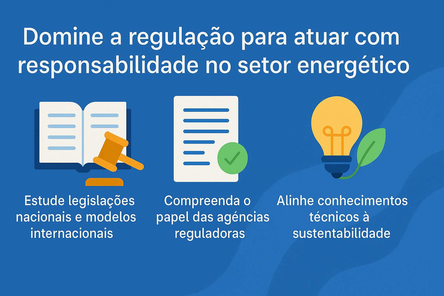 Infográfico sobre cómo dominar la regulación para actuar con responsabilidad en el sector energético, con íconos de libro con martillo, documento con check y bombilla con hojas.