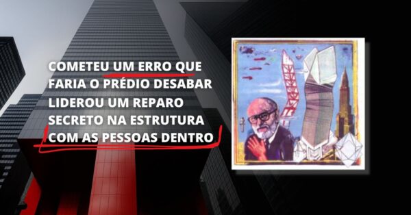 Imagem do arranha-céu Citicorp Center com base vermelha, frase de impacto sobre erro estrutural e reparo secreto com pessoas dentro, ao lado de ilustração do engenheiro William LeMessurier.