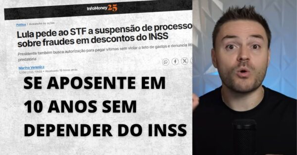 Imagem com manchete do InfoMoney sobre Lula pedindo ao STF a suspensão de processos sobre fraudes no INSS, ao lado de influenciador financeiro com texto "Se aposente em 10 anos sem depender do INSS".