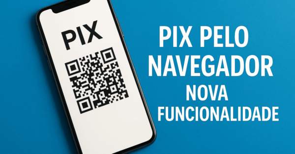 Pix pelo navegador: nova funcionalidade permitirá transferências diretamente do celular sem necessidade de aplicativo