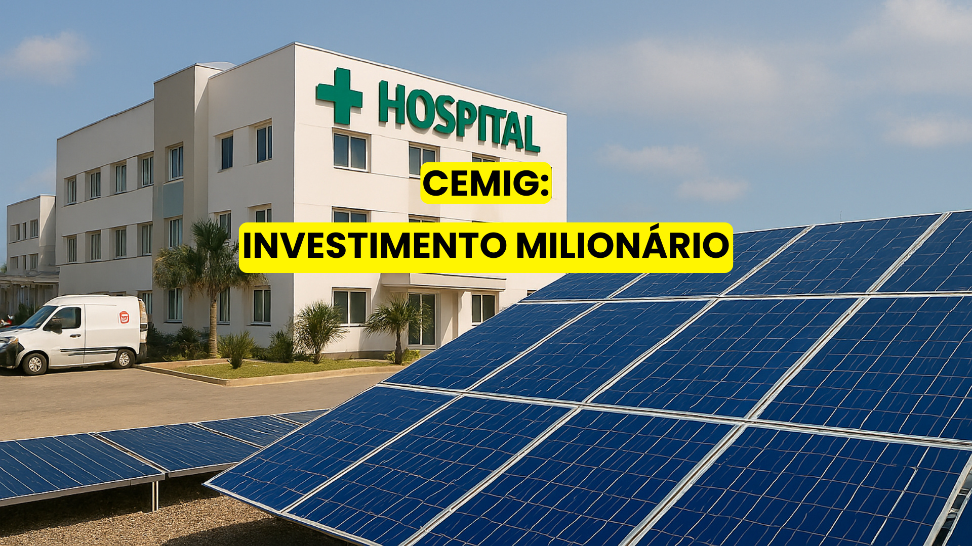 Hospital moderno com fachada branca e letreiro verde, ao lado de painéis solares instalados no solo, representando investimento em energia limpa pela Cemig.