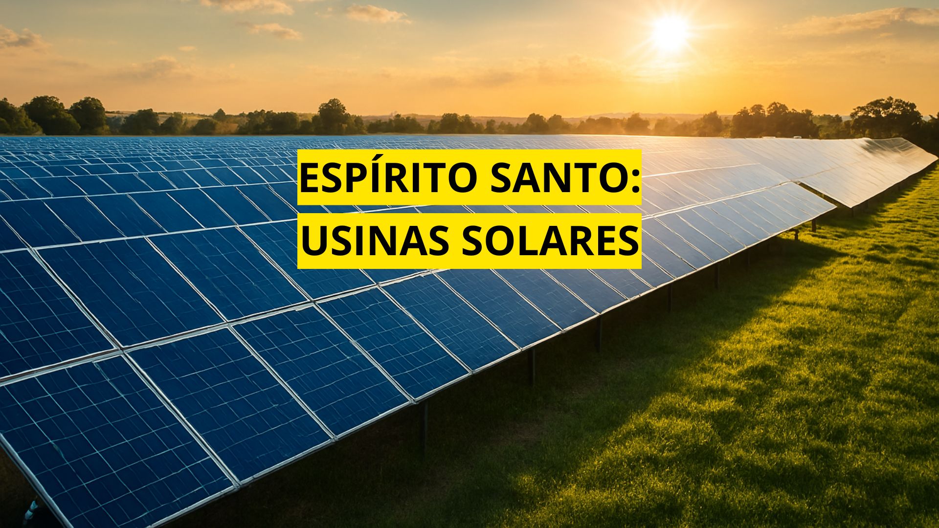 Usina solar em campo aberto com painéis fotovoltaicos alinhados sob o pôr do sol, representando geração de energia limpa no Espírito Santo.