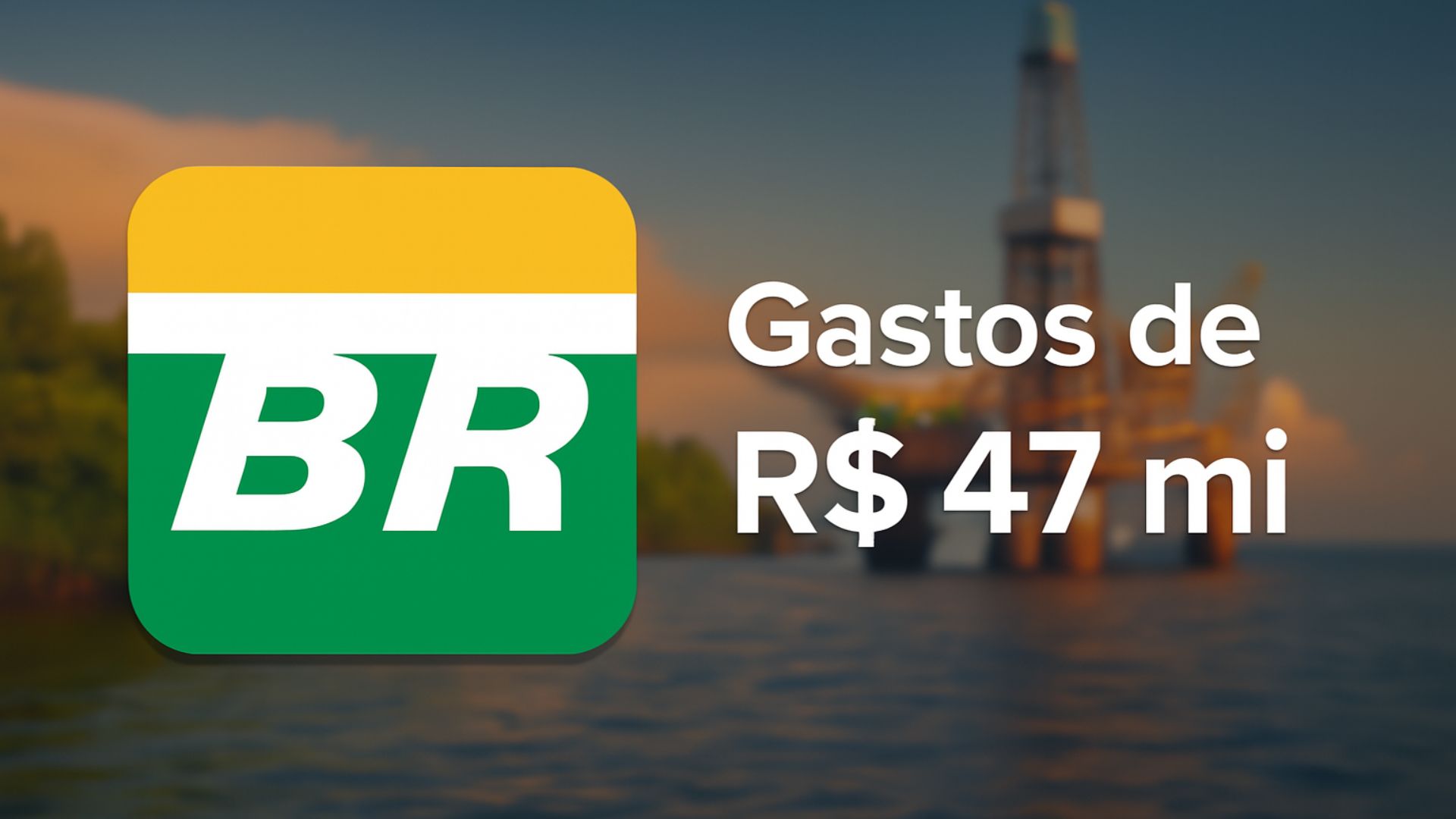 Imagem de uma plataforma de petróleo offshore da Petrobras ao largo da costa amazônica, com vegetação tropical ao fundo e o logotipo da Petrobras em destaque com o texto “Gastos de R$ 47 mi”.