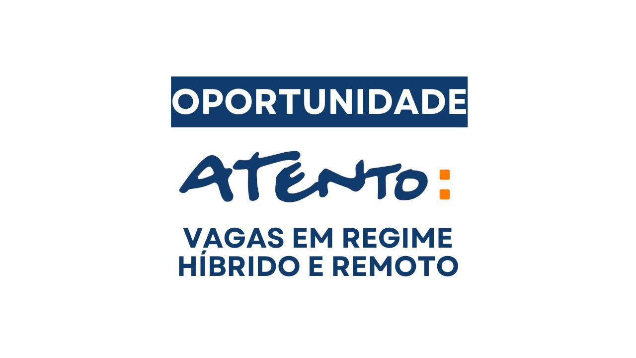 Atento abre vagas de emprego em regime híbrido e remoto com salário de até R$ 2.600 + auxílio home office + assistência médica + seguro de vida e outros
