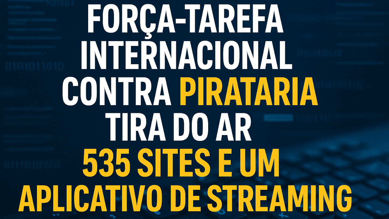 Força-tarefa internacional contra pirataria tira do ar 535 sites e um aplicativo de streaming na 8ª fase da Operação 404.