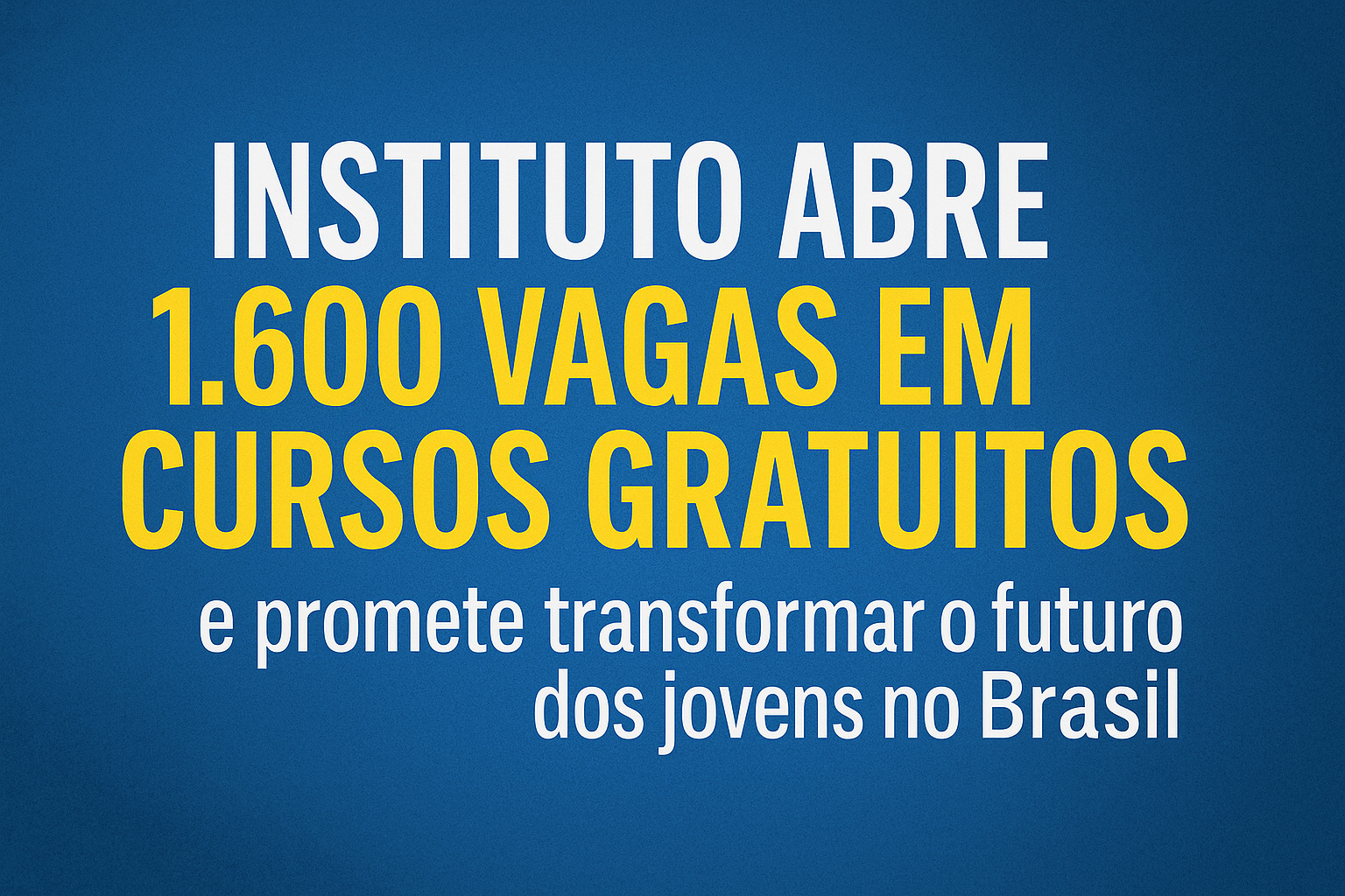 Instituto abre 1.600 vagas em cursos gratuitos para jovens e impulsiona o mercado de trabalho no Brasil